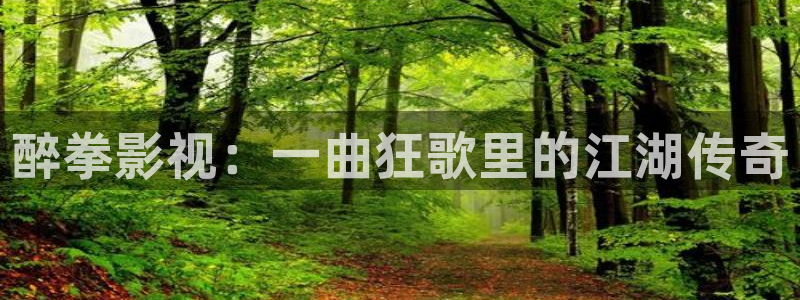 蓝莓视频黄色免费：醉拳影视：一曲狂歌里的江湖传奇